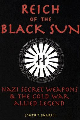 Reich of the Black Sun: Nazi Secret Weapons & the Cold War Allied Legend by Farrell, Joseph P.