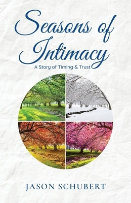 Seasons of Intimacy: A Story of Timing & Trust by Schubert, Jason