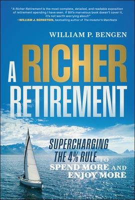 A Richer Retirement: Supercharging the 4% Rule to Spend More and Enjoy More by Bengen, William P.