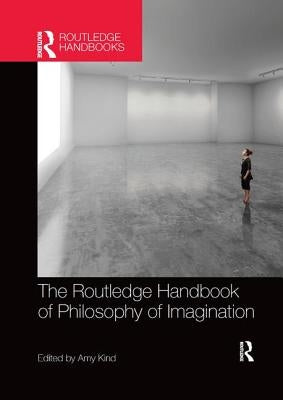 The Routledge Handbook of Philosophy of Imagination by Kind, Amy