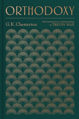 Orthodoxy: With Annotations and Guided Reading by Trevin Wax by Chesterton, G. K.