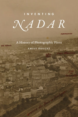 Inventing Nadar: A History of Photographic Firsts by Doucet, Emily