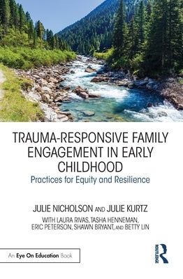 Trauma-Responsive Family Engagement in Early Childhood: Practices for Equity and Resilience by Nicholson, Julie