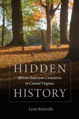 Hidden History: African American Cemeteries in Central Virginia by Rainville, Lynn