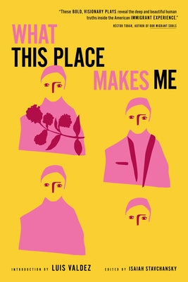 What This Place Makes Me: Contemporary Plays on Immigration by Stavchansky, Isaiah