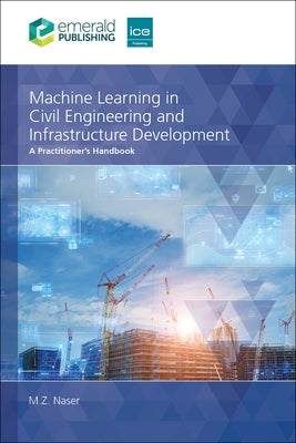 Machine Learning in Civil Engineering and Infrastructure Development: A Practitioner's Handbook by Naser, M. Z.