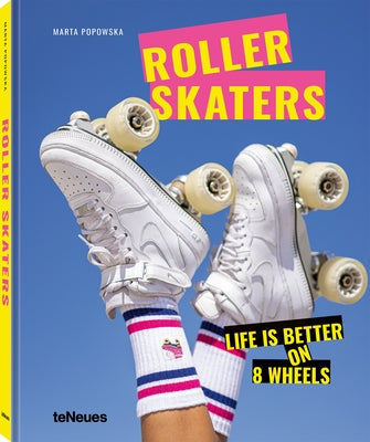 Rollerskaters: Life Is Better on 8 Wheels by Popowska, Marta