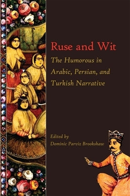 Ruse and Wit: The Humorous in Arabic, Persian, and Turkish Narrative by Brookshaw, Dominic Parviz