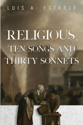 Religious, Ten Songs and Thirty Sonnets by Estable, Luis A.