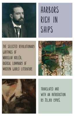 Harbors Rich with Ships: The Selected Revolutionary Writings of Miroslav Krleza, Radical Luminary of Modern World Literature by Krleza, Miroslav