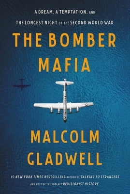 The Bomber Mafia: A Dream, a Temptation, and the Longest Night of the Second World War by Gladwell, Malcolm