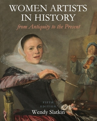 Women Artists in History from Antiquity to the Present by Slatkin, Wendy