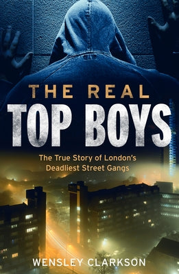 The Real Top Boys: The True Story of London's Deadliest Street Gangs by Clarkson, Wensley