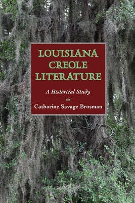 Louisiana Creole Literature: A Historical Study by Brosman, Catharine Savage