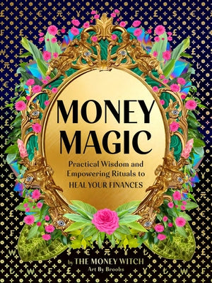 Money Magic: Practical Wisdom and Empowering Rituals to Heal Your Finances by Karnatz, Jessie Susannah