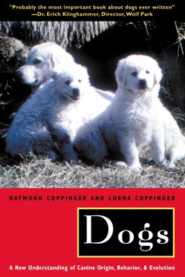 Dogs: A New Understanding of Canine Origin, Behavior and Evolution by Coppinger, Raymond