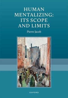 Human Mentalizing: Its Scope and Limits by Jacob, Pierre