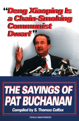 Deng Xiaoping Is a Chain-Smoking Communist Dwarf: The Sayings of Pat Buchanan by Colfax, S. Thomas