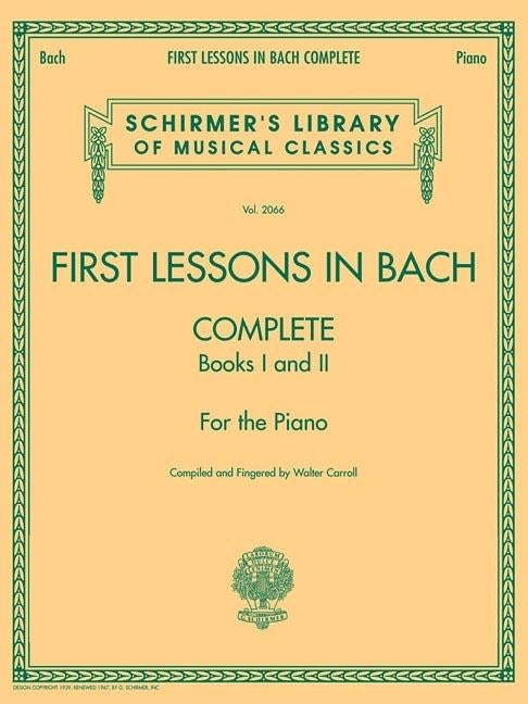 First Lessons in Bach, Complete: Schirmer Library of Classics Volume 2066 for the Piano by Bach, Johann Sebastian