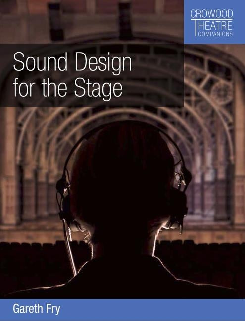 Sound Design for the Stage by Fry, Gareth