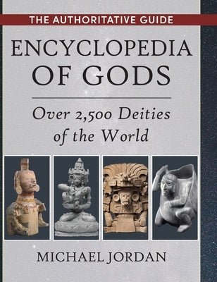 Encyclopedia of Gods: Over 2,500 Deities of the World by Jordan, Michael