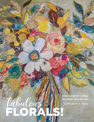 Fabulous Florals!: Impressionistic Collage Paintings Step-by-Step by St Hilaire, Elizabeth