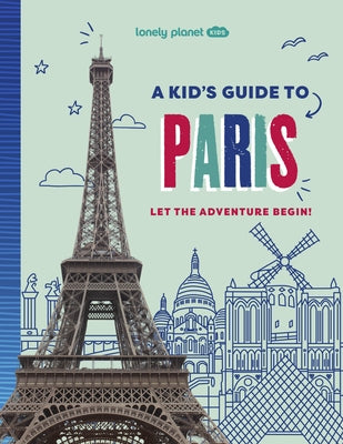 Lonely Planet Kids a Kid's Guide to Paris: Let the Adventure Begin! by Planet, Lonely