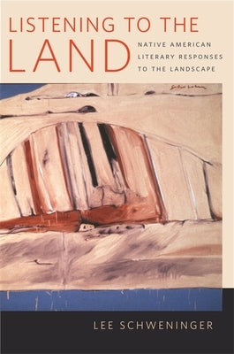 Listening to the Land: Native American Literary Responses to the Landscape by Schweninger, Lee