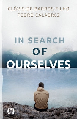 In Search of Ourselves: Exploring the Origins, Meaning, and Future of Human Existence by de Baros Filho, Clovis