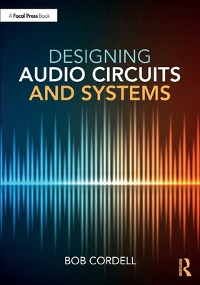 Designing Audio Circuits and Systems by Cordell, Bob