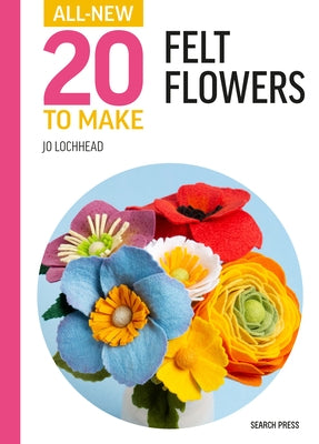 All-New Twenty to Make: Felt Flowers by Lochhead, Jo