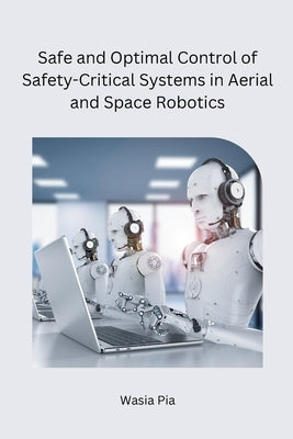 Safe and Optimal Control of Safety-Critical Systems in Aerial and Space Robotics by Wasia Pia