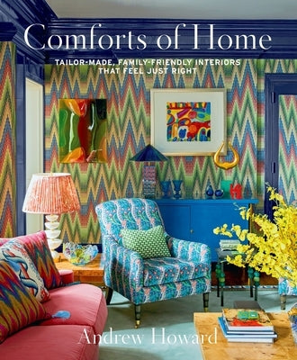 Comforts of Home: Tailor-Made, Family-Friendly Interiors That Feel Just Right by Howard, Andrew