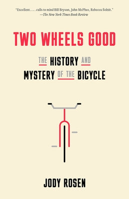 Two Wheels Good: The History and Mystery of the Bicycle by Rosen, Jody