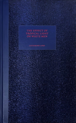 The Effect of Tropical Light on White Men by Lord, Catherine