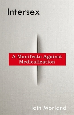 Intersex: A Manifesto Against Medicalization by Morland, Iain