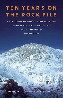 Ten Years on the Rock Pile: A Collection of Stories, Some Hilarious, Some Tragic, about Life at the Summit of Mount Washington by Vincent, Lee