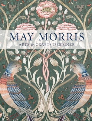 May Morris: Arts & Crafts Designer by Mason, Anna