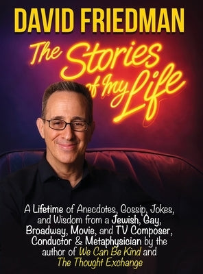 David Friedman, The Stories of My Life: A Lifetime of Anecdotes, Gossip, Jokes, and Wisdom from a Jewish, Gay, Broadway, Movie, and TV Composer, Condu by Friedman, David