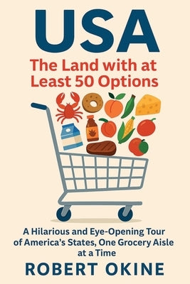 USA: The Land with at Least 50 Options: A Hilarious and Eye-Opening Tour of America's States, One Grocery Aisle at a Time by Okine, Robert