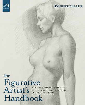 The Figurative Artist's Handbook: A Contemporary Guide to Figure Drawing, Painting, and Composition by Zeller, Robert