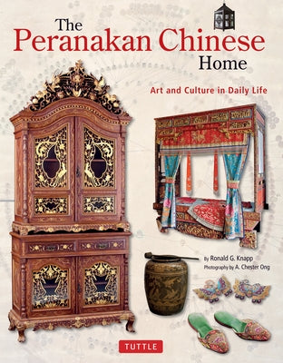 The Peranakan Chinese Home: Art and Culture in Daily Life by Knapp, Ronald G.