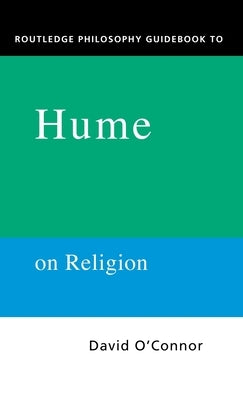 Routledge Philosophy Guidebook to Hume on Religion by O'Connor, David