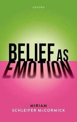 Belief as Emotion by McCormick, Miriam Schleifer