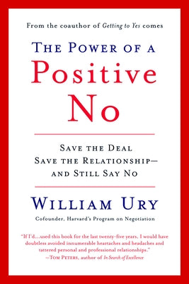 The Power of a Positive No: How to Say No and Still Get to Yes by Ury, William