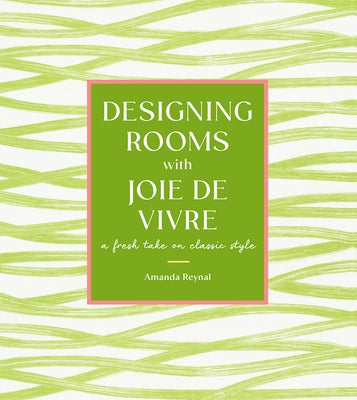 Designing Rooms with Joie de Vivre: A Fresh Take on Classic Style by Reynal, Amanda