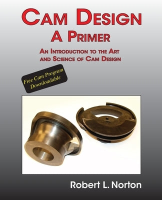 Cam Design-A Primer: An Introduction to the Art and Science of Cam Design by Norton, Robert L.