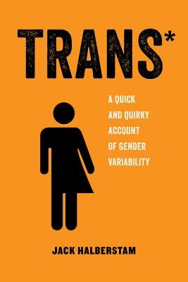 Trans: A Quick and Quirky Account of Gender Variability Volume 3 by Halberstam, Jack