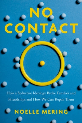 No Contact: How a Seductive Ideology Broke Families and Friendships and How We Can Repair Them by Mering, Noelle