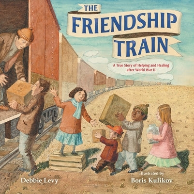 The Friendship Train: A True Story of Helping and Healing After World War II by Levy, Debbie
